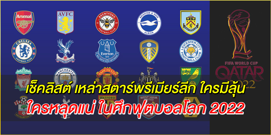 เช็คลิสต์-เหล่าสตาร์พรีเมียร์ลีก-ใครมีลุ้น-,-ใครหลุดแน่-ในศึกฟุตบอลโลก-2022