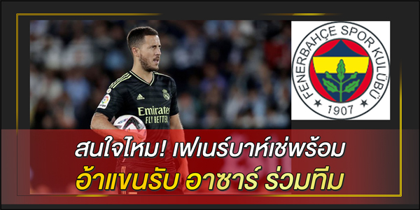 สนใจไหม! เฟเนร์บาห์เช่ พร้อมอ้าแขนรับ อาซาร์ ร่วมทีม