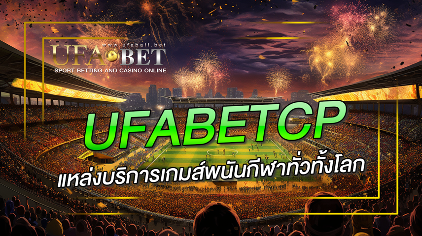 ufabetcp-แหล่งบริการเกมส์พนันกีฬาทั่วทั้งโลก
